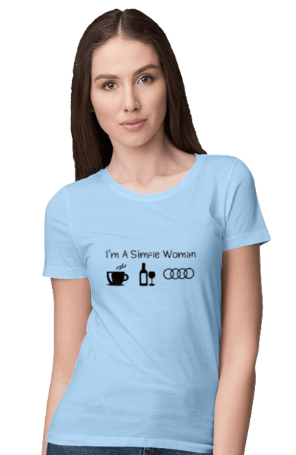 Women`s t-shirt with prints I'm a Simple Woman, Audi. Audi, cars, coffee, wine. 2070702